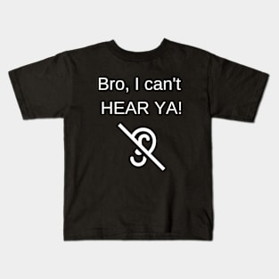 BRO I CAN'T HEAR YOU Kids T-Shirt